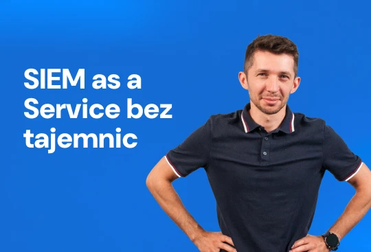 Webinar: SIEM as a Service bez tajemnic Podstawa bezpieczeństwa IT w modelu chmurowym