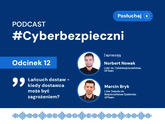 Cyberbezpieczni 12: Łańcuch dostaw - kiedy dostawca może być zagrożeniem?